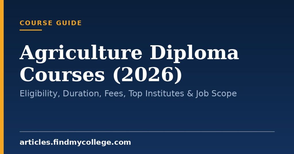 Agriculture Diploma Courses (2026): Eligibility, Duration, Fees, Top Institutes & Job Scope