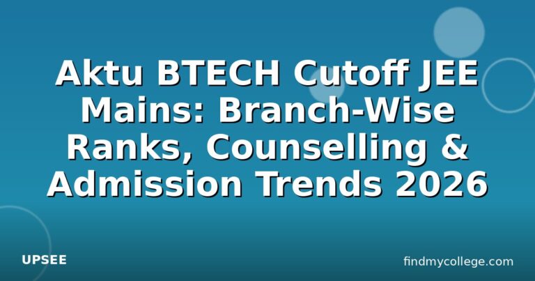 Aktu BTECH Cutoff JEE Mains: Branch-Wise Ranks, Counselling & Admission Trends 2026