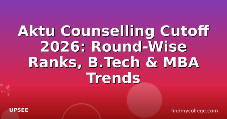 Aktu Counselling Cutoff 2026: Round-Wise Ranks, B.Tech & MBA Trends