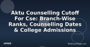 Aktu Counselling Cutoff For Cse: Branch-Wise Ranks, Counselling Dates & College Admissions