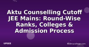 Aktu Counselling Cutoff JEE Mains: Round-Wise Ranks, Colleges & Admission Process