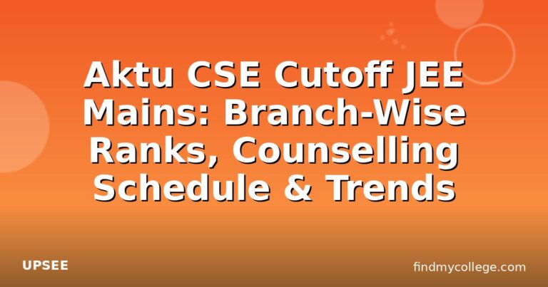 Aktu CSE Cutoff JEE Mains: Branch-Wise Ranks, Counselling Schedule & Trends