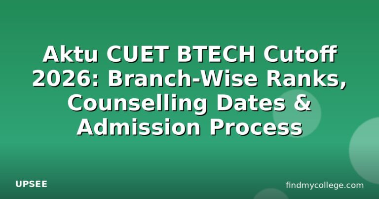 Aktu CUET BTECH Cutoff 2026: Branch-Wise Ranks, Counselling Dates & Admission Process