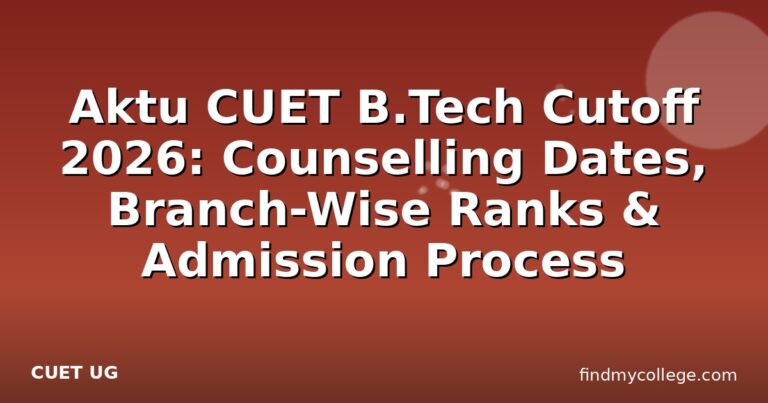 Aktu CUET B.Tech Cutoff 2026: Counselling Dates, Branch-Wise Ranks & Admission Process