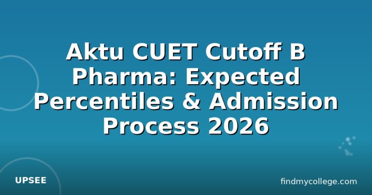 Aktu CUET Cutoff B Pharma: Expected Percentiles & Admission Process 2026