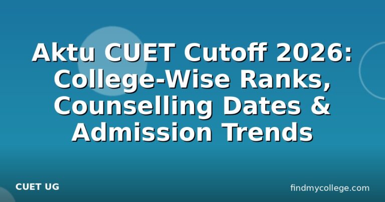 Aktu CUET Cutoff 2026: College-Wise Ranks, Counselling Dates & Admission Trends