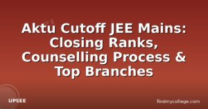 Aktu Cutoff JEE Mains: Closing Ranks, Counselling Process & Top Branches