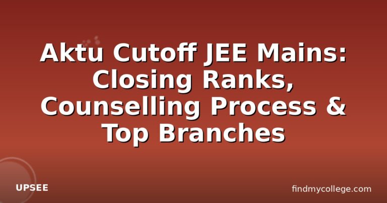 Aktu Cutoff JEE Mains: Closing Ranks, Counselling Process & Top Branches