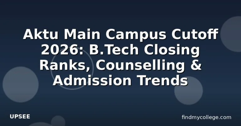Aktu Main Campus Cutoff 2026: B.Tech Closing Ranks, Counselling & Admission Trends