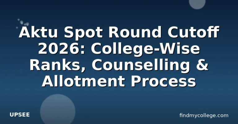 Aktu Spot Round Cutoff 2026: College-Wise Ranks, Counselling & Allotment Process