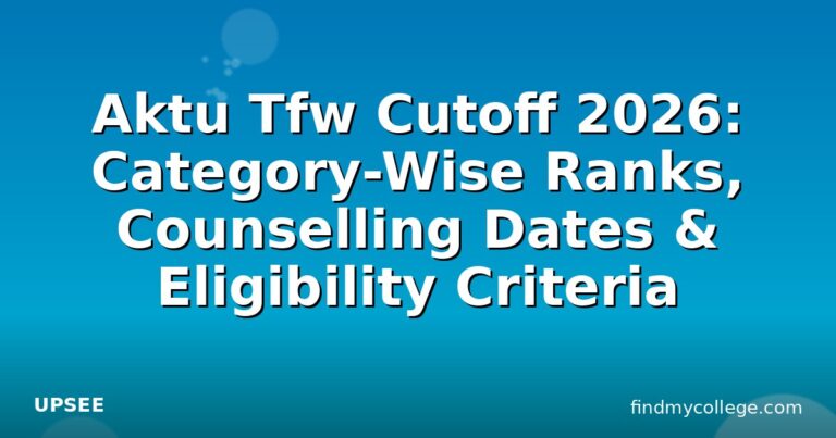 Aktu Tfw Cutoff 2026: Category-Wise Ranks, Counselling Dates & Eligibility Criteria