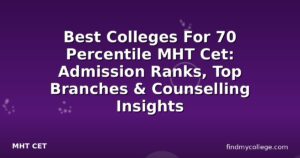 Best Colleges For 70 Percentile MHT Cet: Admission Ranks, Top Branches & Counselling Insights