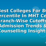 Best Colleges For 80 Percentile In MHT Cet: Branch-Wise Cutoffs, Admission Trends & Counselling Insights