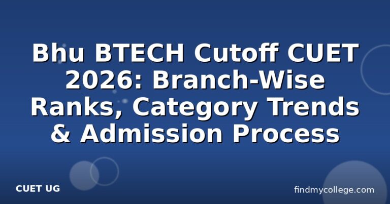 Bhu BTECH Cutoff CUET 2026: Branch-Wise Ranks, Category Trends & Admission Process