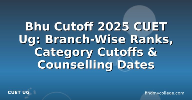 Bhu Cutoff 2025 CUET Ug: Branch-Wise Ranks, Category Cutoffs & Counselling Dates