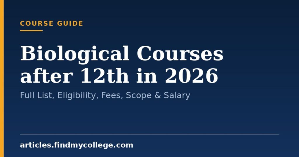 Biological Courses after 12th in 2026: Full List, Eligibility, Fees, Scope & Salary