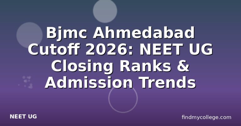 Bjmc Ahmedabad Cutoff 2026: NEET UG Closing Ranks & Admission Trends