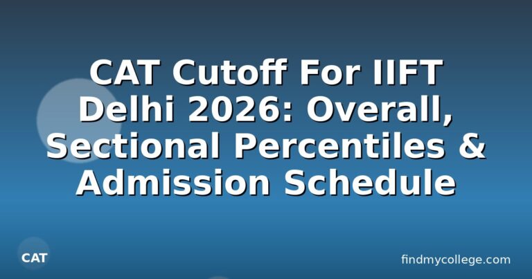 CAT Cutoff For IIFT Delhi 2026: Overall, Sectional Percentiles & Admission Schedule