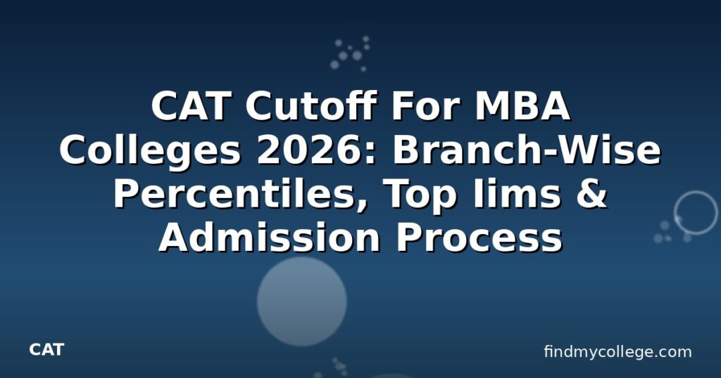 CAT Cutoff For MBA Colleges 2026: Branch-Wise Percentiles, Top Iims & Admission Process