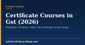 Certificate Courses in Gst (2026): Eligibility, Duration, Fees, Top Institutes & Job Scope