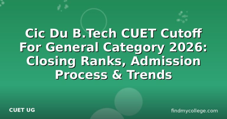 Cic Du B.Tech CUET Cutoff For General Category 2026: Closing Ranks, Admission Process & Trends