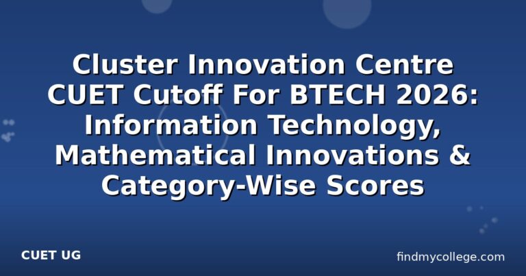 Cluster Innovation Centre CUET Cutoff For BTECH 2026: Information Technology, Mathematical Innovations & Category-Wise Scores