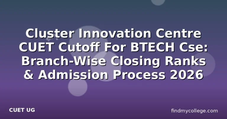 Cluster Innovation Centre CUET Cutoff For BTECH Cse: Branch-Wise Closing Ranks & Admission Process 2026
