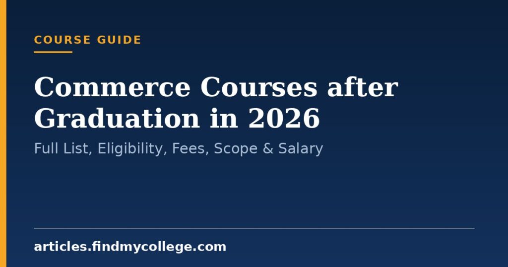 Commerce Courses after Graduation in 2026: Full List, Eligibility, Fees, Scope & Salary