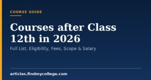 Courses after Class 12th in 2026: Full List, Eligibility, Fees, Scope & Salary