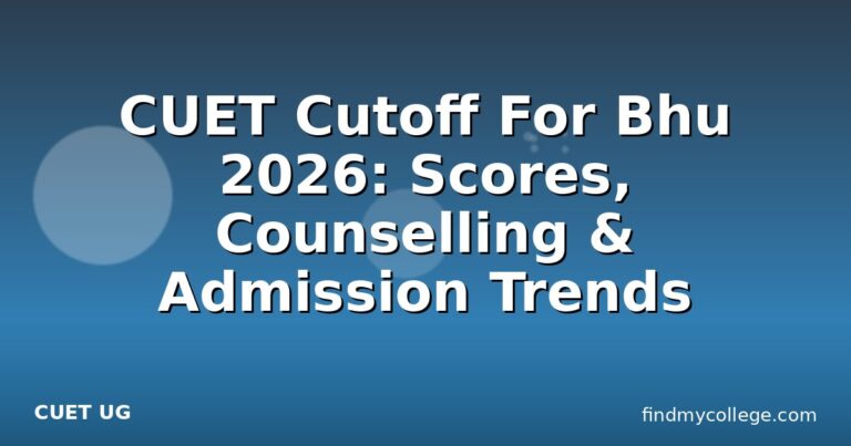 CUET Cutoff For Bhu 2026: Scores, Counselling & Admission Trends