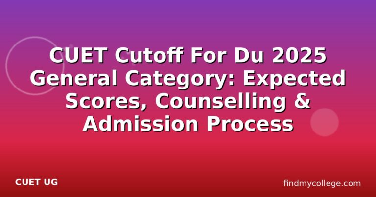 CUET Cutoff For Du 2025 General Category: Expected Scores, Counselling & Admission Process