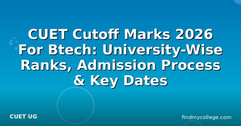 CUET Cutoff Marks 2026 For Btech: University-Wise Ranks, Admission Process & Key Dates
