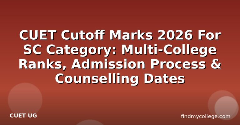 CUET Cutoff Marks 2026 For SC Category: Multi-College Ranks, Admission Process & Counselling Dates