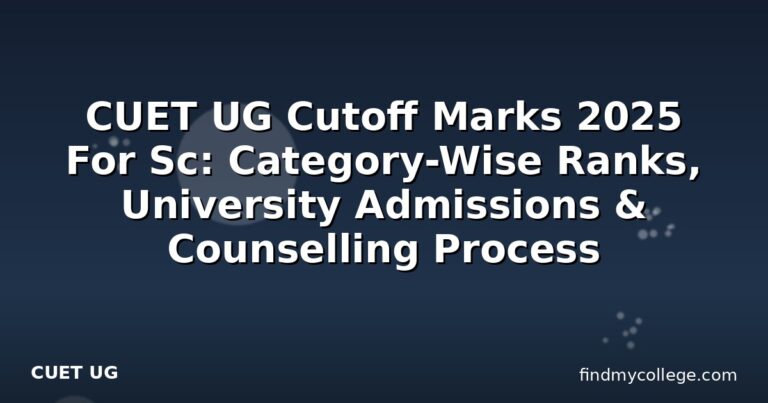 CUET UG Cutoff Marks 2025 For Sc: Category-Wise Ranks, University Admissions & Counselling Process