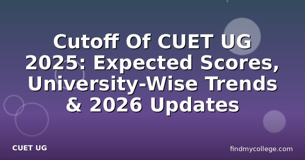 Cutoff Of CUET UG 2025: Expected Scores, University-Wise Trends & 2026 ...