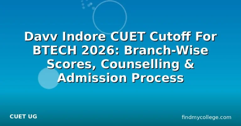 Davv Indore CUET Cutoff For BTECH 2026: Branch-Wise Scores, Counselling & Admission Process