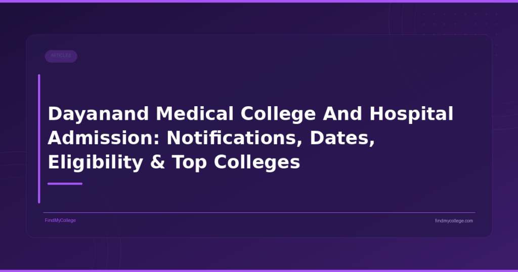 Dayanand Medical College And Hospital Admission: Notifications, Dates, Eligibility & Top Colleges