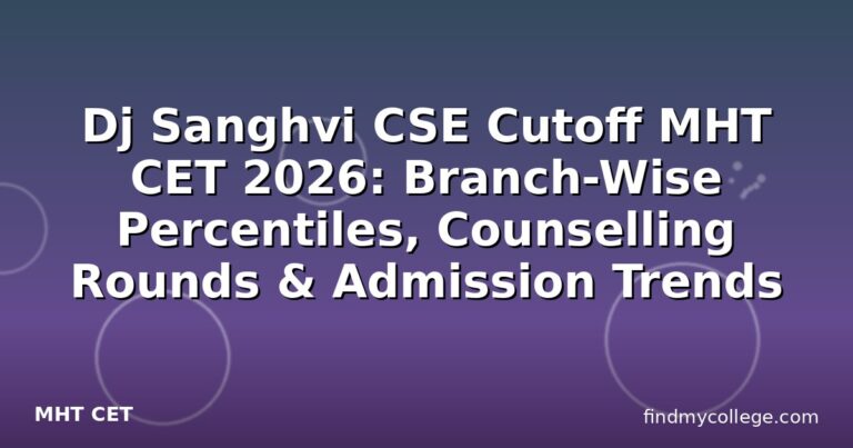 Dj Sanghvi CSE Cutoff MHT CET 2026: Branch-Wise Percentiles, Counselling Rounds & Admission Trends