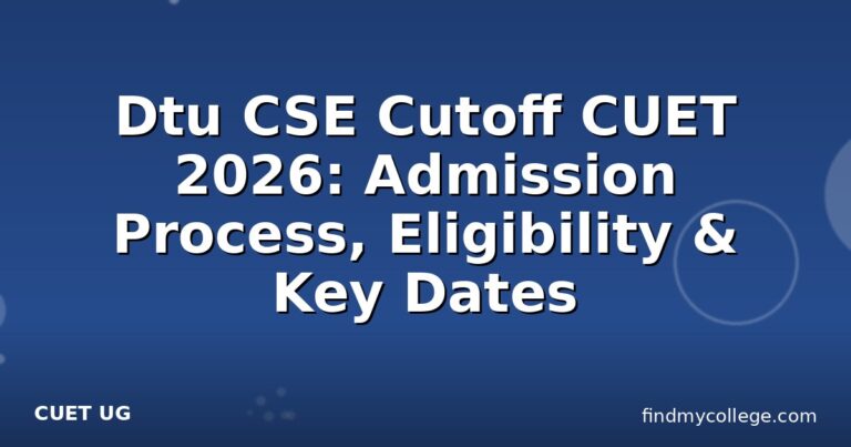 Dtu CSE Cutoff CUET 2026: Admission Process, Eligibility & Key Dates