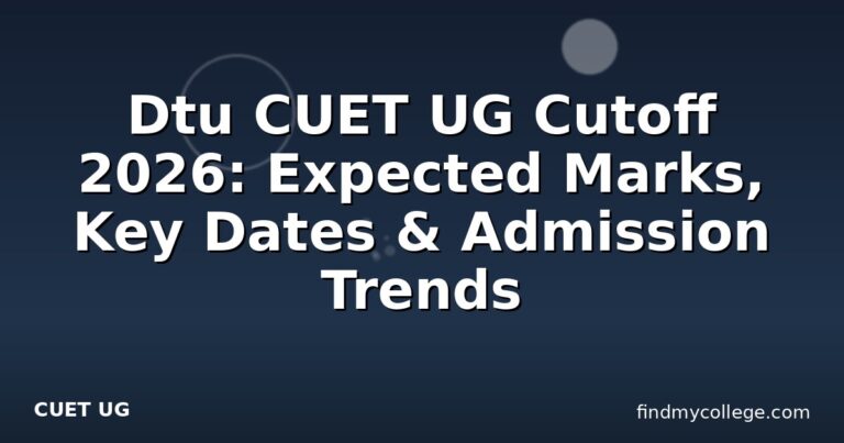 Dtu CUET UG Cutoff 2026: Expected Marks, Key Dates & Admission Trends