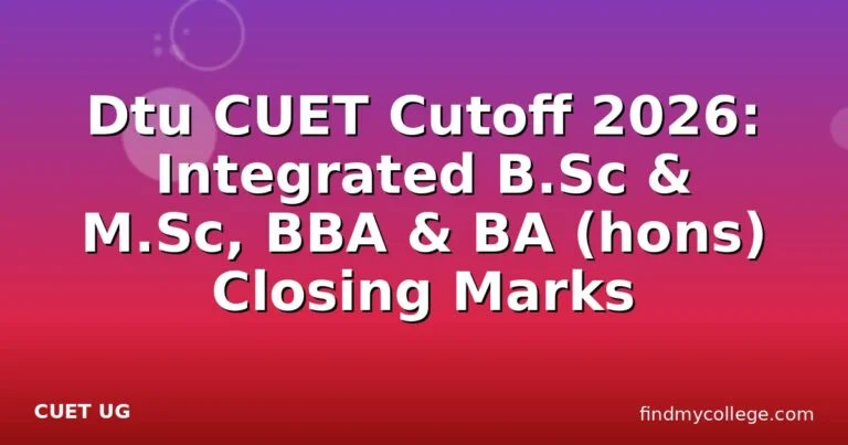 Dtu CUET Cutoff 2026: Integrated B.Sc & M.Sc, BBA & BA (hons) Closing Marks
