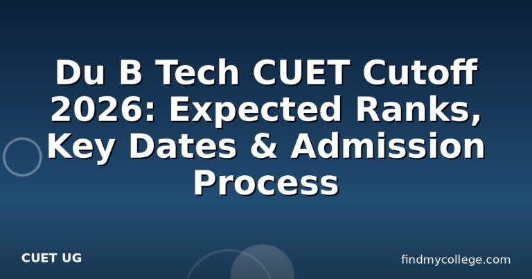 Du B Tech CUET Cutoff 2026: Expected Ranks, Key Dates & Admission Process