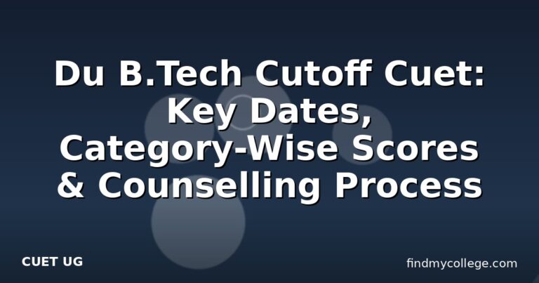 Du B.Tech Cutoff Cuet: Key Dates, Category-Wise Scores & Counselling Process