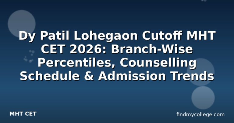 Dy Patil Lohegaon Cutoff MHT CET 2026: Branch-Wise Percentiles, Counselling Schedule & Admission Trends