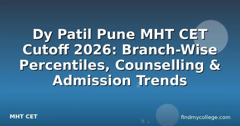 Dy Patil Pune MHT CET Cutoff 2026: Branch-Wise Percentiles, Counselling & Admission Trends