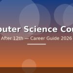 Top Computer Courses After 12th Class: Degrees, Diplomas, and Careers 2026