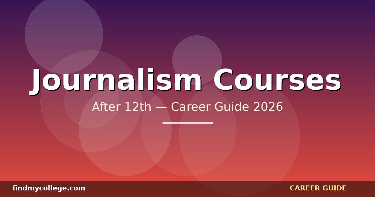 Best Journalism Courses After 12th in India — Eligibility, Fees, Career Path (2026)