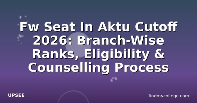 Fw Seat In Aktu Cutoff 2026: Branch-Wise Ranks, Eligibility & Counselling Process