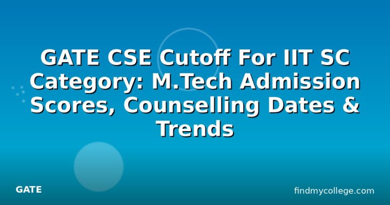GATE CSE Cutoff For IIT SC Category: M.Tech Admission Scores, Counselling Dates & Trends