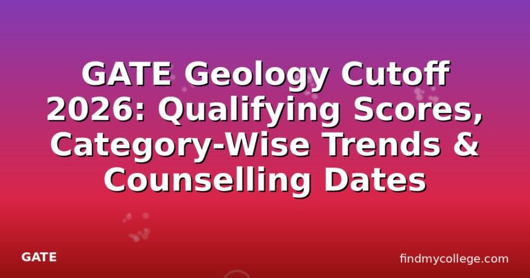 GATE Geology Cutoff 2026: Qualifying Scores, Category-Wise Trends & Counselling Dates